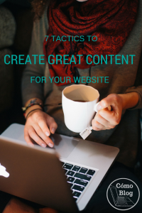 7 Tactics to Help You Create Great Content for Your Website via ComoBlog.com