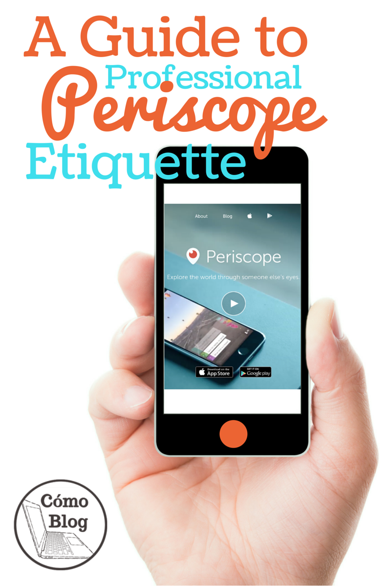 A Guide to Professional Periscope Etiquette for users and viewers via ComoBlog.com