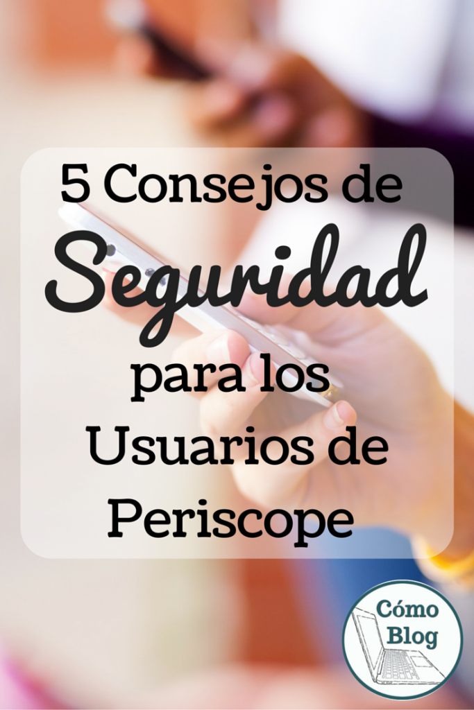 Seguridad para los usuarios de Periscope