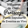 5 Maneras de Cómo Periscope Puede Expulsarte de eventos en Vivo