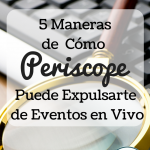 5 Maneras de Cómo Periscope Puede Expulsarte de eventos en Vivo
