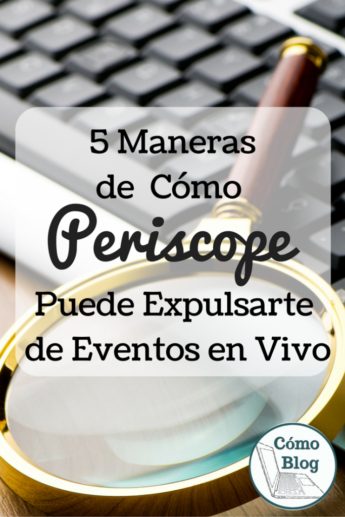 5 Maneras de Cómo Periscope Puede Expulsarte de eventos en Vivo