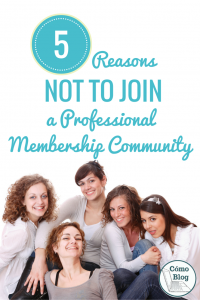 5 Reasons Not to Join a Professional Membership Community